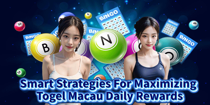 Smart Strategies For Maximizing Togel Macau Daily Rewards